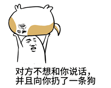 对方不想和你说话并向你扔了一只狗