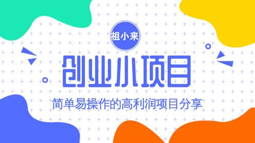 祖小来:创业小项目实操技巧分享，兼职操作也能稳定盈利