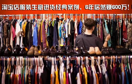 淘宝店服装生意进货经典案例，6年居然赚600万!