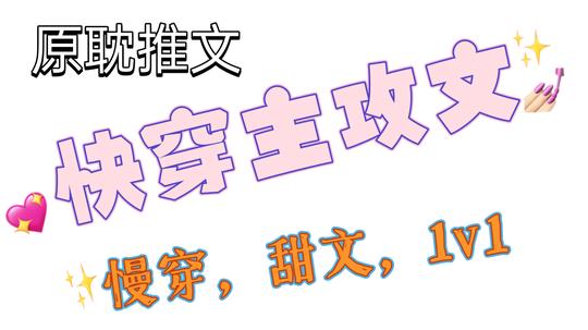 [原耽推文]快穿主攻文，慢穿，甜文，1v1，主攻党必看系列!