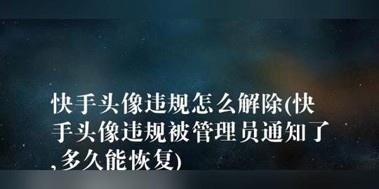 快手头像违规怎么解除(快手头像违规被管理员通知了,多久能恢复)