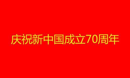 为祖国成立七十周年的祝福语