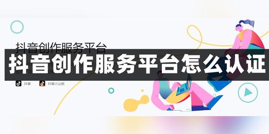 抖音创作服务平台怎么认证-抖音创作服务平台认证方法教程