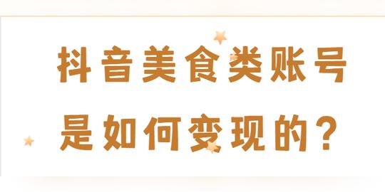 美食类抖音短视频账号都是怎么做的?有什么变现方式(全是干货)