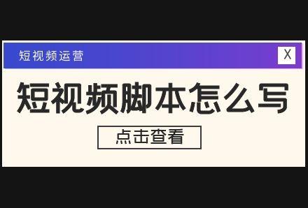 如何判断短视频脚本好坏?短视频脚本怎么写?