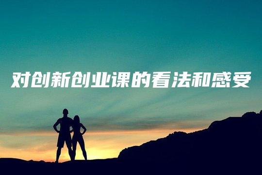 对创新创业课的看法和感受