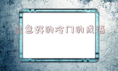 寓意好的冷门的成语