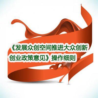 《发展众创空间推进大众创新创业政策意见>操作细则》