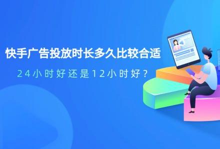 快手广告投放时长多久比较合适?24小时好还是12小时好?-万网时代