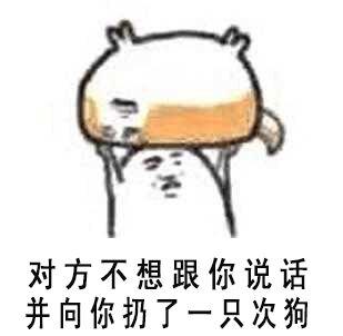 对方不想和你说话并向你扔了一只狗 对方不想和你说话并向你扔了一只狗