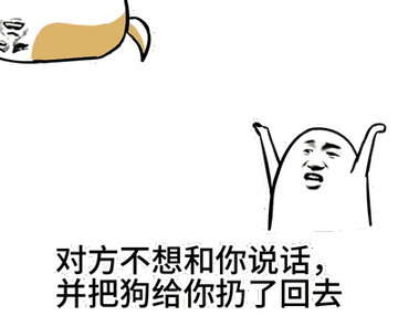 对方不想和你说话并向你扔了一只狗