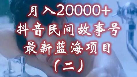 【副业项目】月入20000+，抖音民间故事号，最新蓝海项目(二)